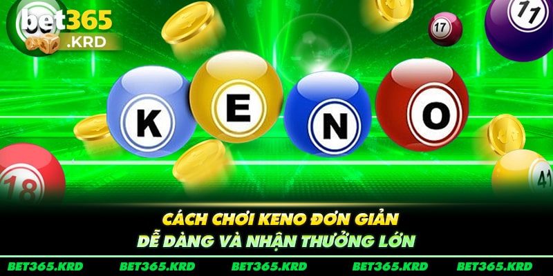 Cách Chơi Keno Đơn Giản - Dễ Dàng Và Nhận Thưởng Lớn