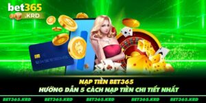 Nạp Tiền Bet365 - Hướng Dẫn 5 Cách Nạp Tiền Chi Tiết Nhất