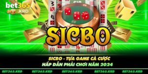 Sicbo - Tựa Game Cá Cược Hấp Dẫn Phải Chơi Năm 2024