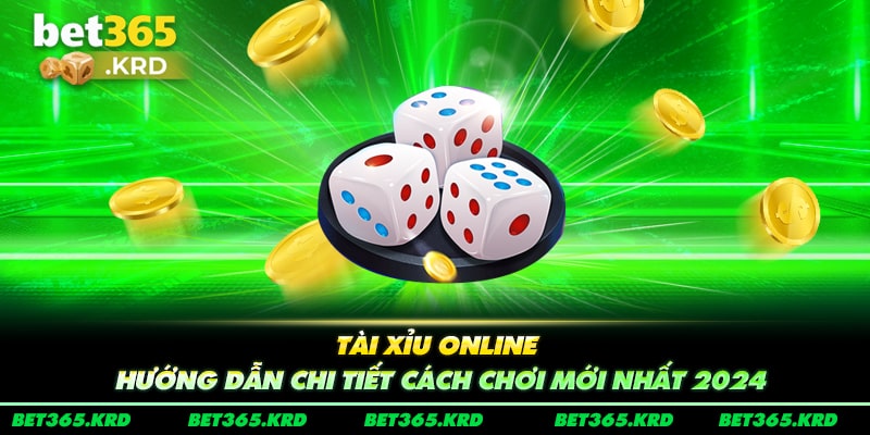 Tài Xỉu Online - Hướng Dẫn Chi Tiết Cách Chơi Mới Nhất 2024