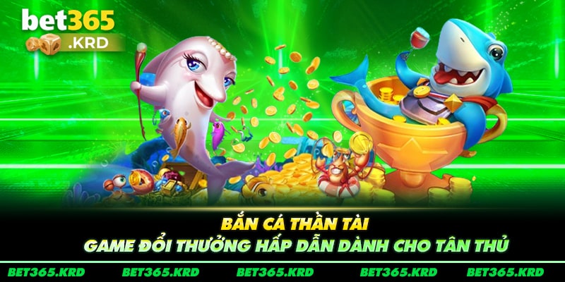 Bắn Cá Thần Tài - Game Đổi Thưởng Hấp Dẫn Dành Cho Tân Thủ