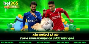 Kèo Châu Á Là Gì? Top 4 Kinh Nghiệm Cá Cược Hiệu Quả