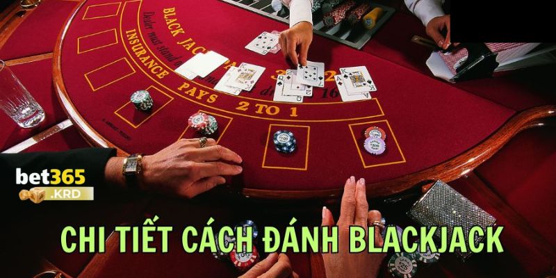 Cách chơi blackjack online Bet365 cơ bản